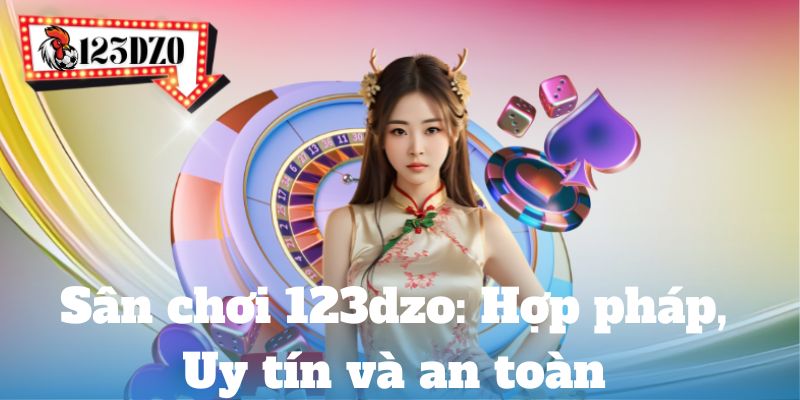 Sân chơi 123dzo: Hợp pháp, Uy tín và an toàn