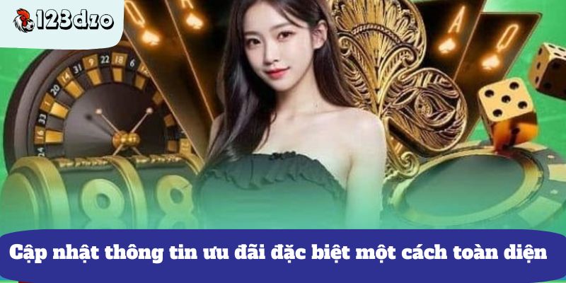 Cập nhật thông tin ưu đãi đặc biệt một cách toàn diện