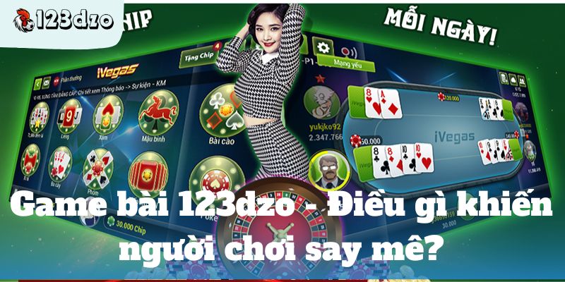 Game bài 123dzo - Điều gì khiến người chơi say mê?