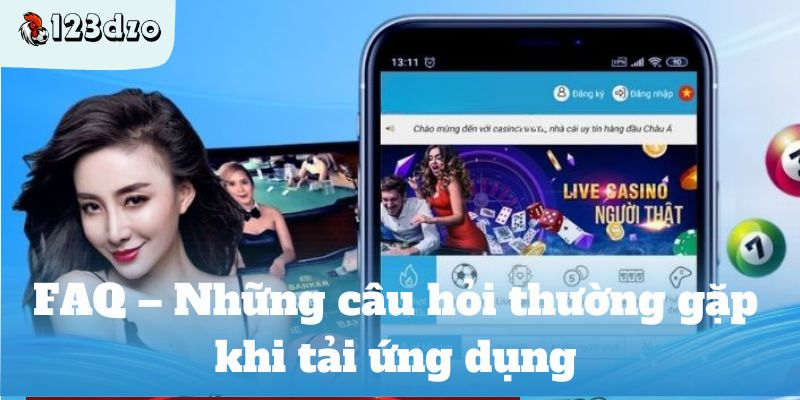 FAQ – Những câu hỏi thường gặp khi tải ứng dụng 