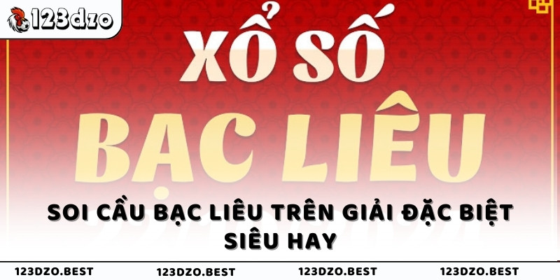 Soi cầu Bạc Liêu trên giải đặc biệt siêu hay