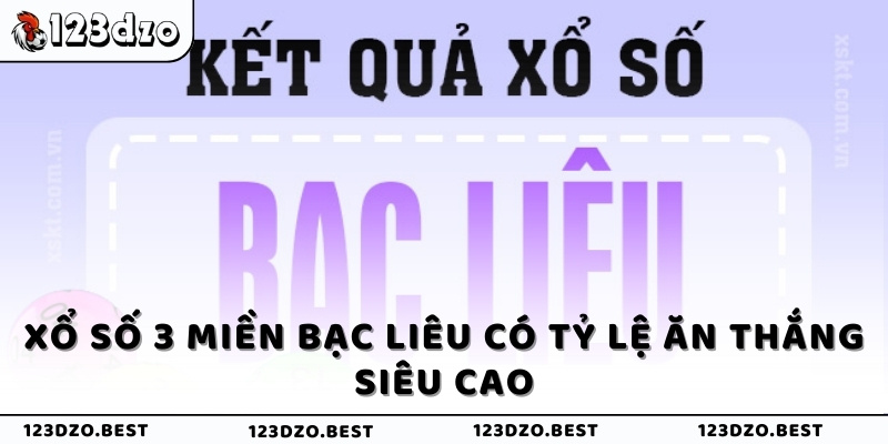 Xổ số 3 miền bạc liêu có tỷ lệ ăn thắng siêu cao